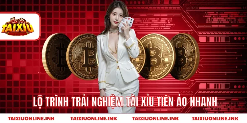 Lộ trình trải nghiệm tài xỉu tiền ảo nhanh