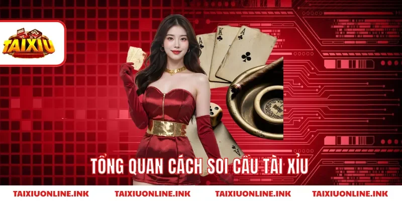 Tổng quan cách soi cầu tài xỉu  